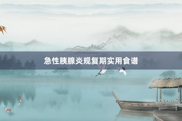 急性胰腺炎规复期实用食谱